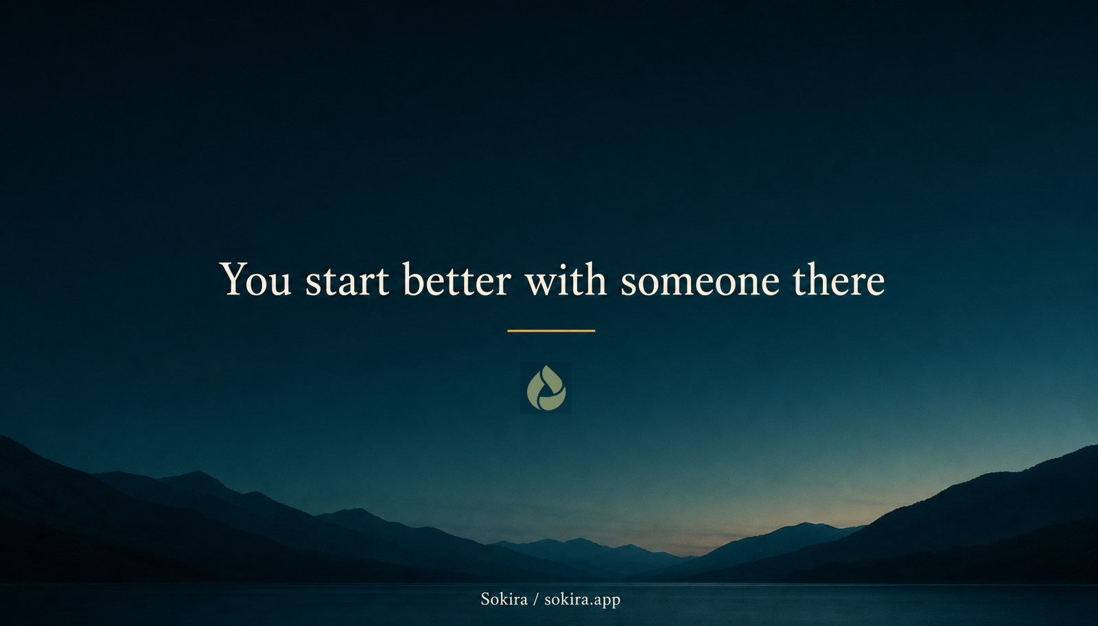 Teal sunrise poster with a warm-white serif line reading You start better with someone there, a small sage leaf mark, and a Sokira anchor.