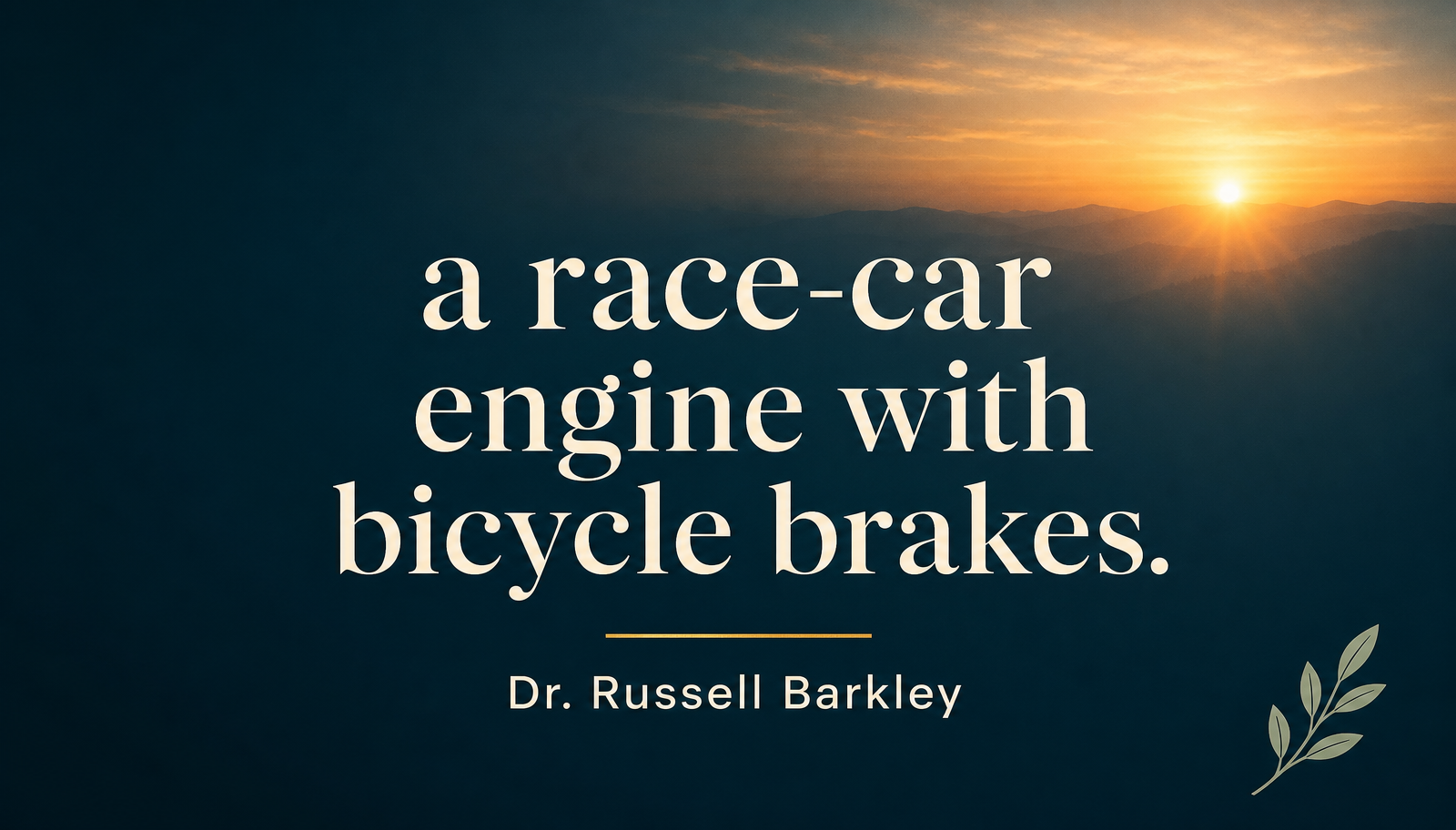 Sunrise graphic reading a race-car engine with bicycle brakes, Dr. Russell Barkley