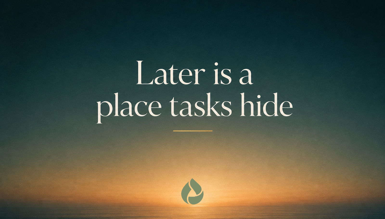 Teal sunrise graphic reading Later is a place tasks hide